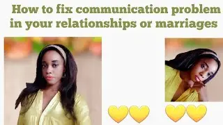 H0W TO FIX COMMUNICATION PROBLEMS IN YOUR RELATIONSHIPS OR MARRIAGES