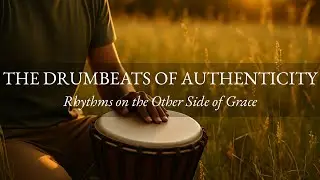 The Drumbeats of Authenticity: Rhythms on the Other Side of Grace