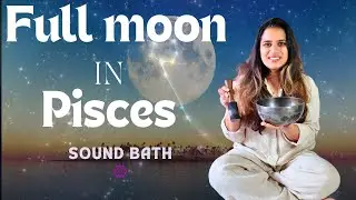 Full Moon in Pisces Sound Bath | Healing with Full Moon Energy Singing Bowls 🌕✨