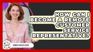 How Can I Become A Remote Customer Service Representative? - Admin Career Guide