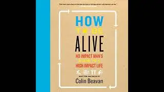 How to Be Alive: A Guide to the Kind of Happiness That Helps the World Audiobook by Colin Beavan