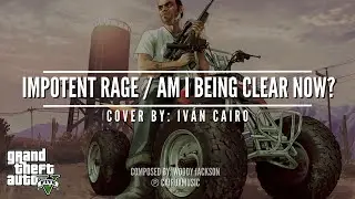 Impotent Rage / Am I Being Clear Now? - GTA V Soundtrack Cover by Iv&aacute;n Cairo