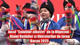 Jocul ”Căiuţilor albaştri” de la Hlipiceni - Alaiul Datinilor și Obiceiurilor de Iarnă / Bacau 2025