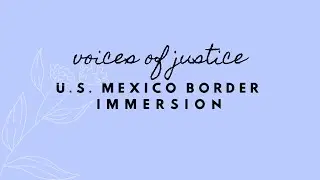Voices of Justice - US/Mexico Border