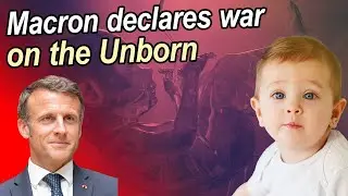 Macron declares war on the unborn - Killing the innocent is never a choice