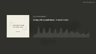 Living with Lymphedema - Carissa&rsquo;s story