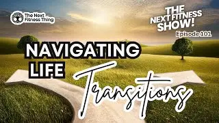 Navigating Life Transitions  (with Dr. Johanna Murphy)  -  Episode 101 of The Next Fitness Show