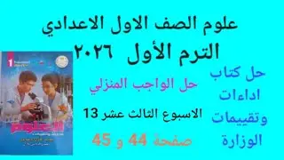حل ( الواجب المنزلي) ( الاسبوع الثالث عشر 13) صفحة 44 و 45 علوم اولى اعدادي ترم اول ٢٠٢٦