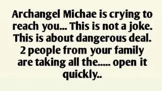 Archangel Michae is crying to reach you... This is not a joke. This is about dangerous deal