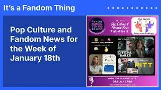 Pop Culture and Fandom News for the Week of January 18th | It&rsquo;s a Fandom Thing