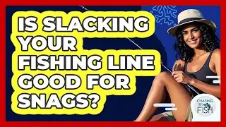 Is Slacking Your Fishing Line Good For Snags?