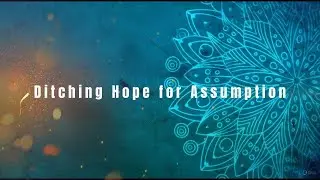 Ditching Hope for Assumption