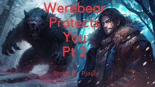 Werebear Protects You Part 2 [M4F] [Strangers to ?] [Werebear x Royal Listener] [1900 Subs] Slowburn