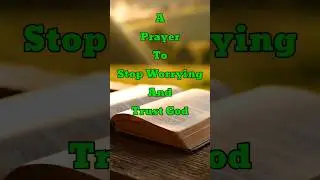 A Prayer To Stop Worrying And Trust God | Bible Verse About Trusting God