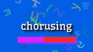 КАК ПРОИЗНОШАТЬ ХОРУС? (HOW TO PRONOUNCE CHORUSING?)