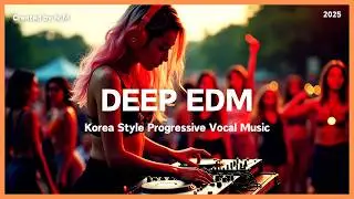 🔥2025 Korea EDM - Deep EDM 🎶 Good Vibes ❤️ Chill Beats 🎧