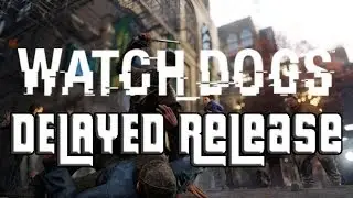 Watch Dogs RELEASE DATE PUSHED BACK? 