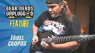 Gear Nerds Unplugged Feature: Eroll Cropox