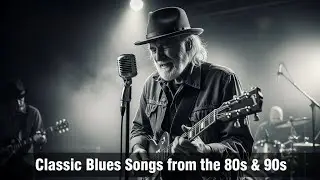 Best Blues Music of All Time | Classic Blues Songs from the 80s & 90s Legends