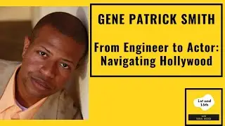 Engineer to Actor: Navigating Hollywood (A Conversation with Gene Patrick Smith)