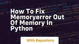How to fix memoryerror out of memory in python