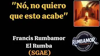 NO, NO QUIERO QUE ESTO ACABE. (FrancisRumbamor_ElRumba) . (Sgae).