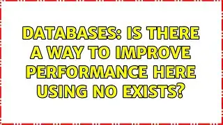 Databases: Is there a way to improve performance here using No Exists?