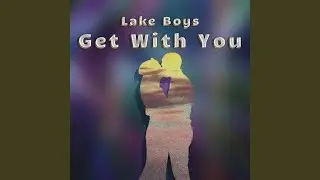 Get With You (feat. 250NOAH & lu.na)