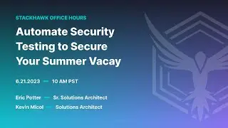 StackHawk Office Hours: Automate Security Testing to Secure Your Summer Vacay