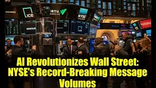 AI Revolutionizes Wall Street: NYSE's Record-Breaking Message Volumes