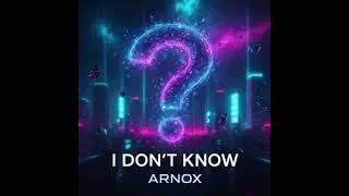 Arnox - I Don&acute;t Know