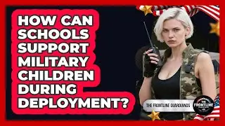 How Can Schools Support Military Children During Deployment?