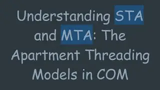 Understanding STA and MTA: The Apartment Threading Models in COM