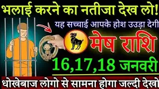 मेष राशि 16,17,18 जनवरी भलाई करने का नतीजा देख लो, जिंदगी का सबसे बड़ा भ्रम टूटेगा | Mesh Rashifal