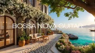 Relaxing Bossa Nova Guitar Music for a Serene Beach Getaway ~ Ocean View Chill Vibes