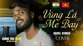 V&Ugrave;NG L&Aacute; ME BAY - RAHUL KUMAR | ANH CH&Agrave;NG ẤN ĐỘ THỂ HIỆN CA KH&Uacute;C CỰC NGỌT NG&Agrave;O