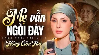 Mẹ Vẫn Ngồi Đây - Hồng Cẩm Huệ | Tân Cổ Về Mẹ Ý Nghĩa Mùa Vu Lan