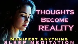 Thoughts Become Reality ~ Manifest ANYTHING While You Sleep ~ Powerful Guided Meditation