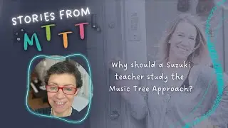 MTTT STORIES - Why should a Suzuki teacher study the Music Tree Approach