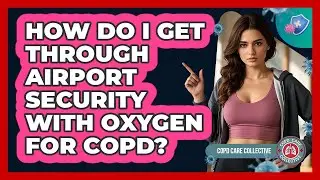How Do I Get Through Airport Security With Oxygen For COPD? - COPD Care Collective