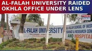Delhi Blast Probe: Central Agency Raids Al-Falah University; Okhla Office Also Under Scrutiny