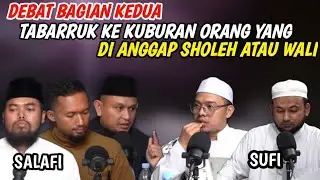 Debat Bagian Kedua!! Tabarruk Ke Kuburan Orang Sholeh Atau Wali..!!