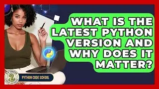 What Is The Latest Python Version And Why Does It Matter? - Python Code School