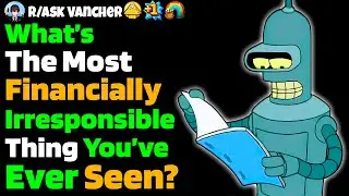 What Is The Most Financially Irresponsible Thing You’ve Seen Someone Do?