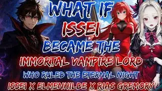 What If Issei Became The Immortal Vampire Lord Who Ruled The Eternal Night | Issei X Elmenhilde