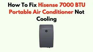How to Fix Hisense 7000 BTU Portable Air Conditioner Not Cooling &ndash; Compressor & Airflow Guide