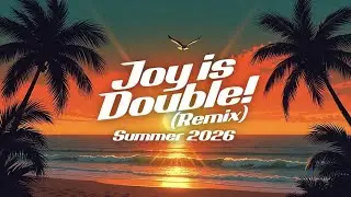 Joy is Double! (Remix) An Ideal Song for the Summer of 2026