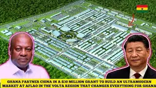 GHANA PARTNER CHINA IN A $30 MILLION GRANT TO BUILD AN ULTRAMODERN MARKET AT AFLAO IN  VOLTA REGION