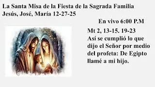 La Santa Misa de la Fiesta de la Sagrada Familia Jesūs José María 12-27-25