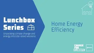 Change For Climate Lunchbox Series: Home Energy Efficiency